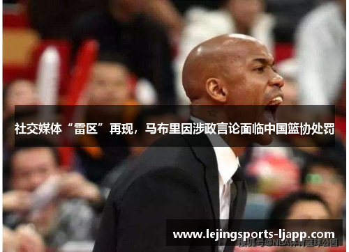 社交媒体“雷区”再现，马布里因涉政言论面临中国篮协处罚