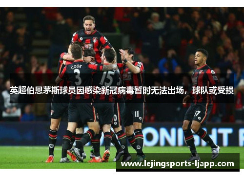 英超伯恩茅斯球员因感染新冠病毒暂时无法出场，球队或受损