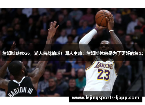 詹姆斯缺席G6，湖人苦战输球！湖人主帅：詹姆斯休息是为了更好的复出