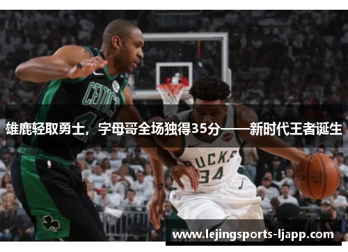 雄鹿轻取勇士，字母哥全场独得35分——新时代王者诞生
