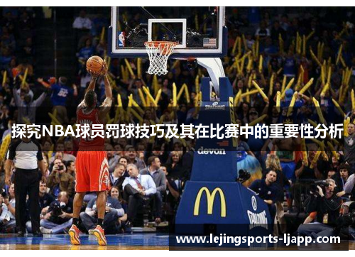 探究NBA球员罚球技巧及其在比赛中的重要性分析