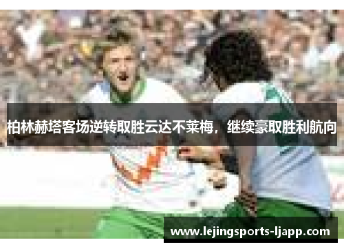 柏林赫塔客场逆转取胜云达不莱梅，继续豪取胜利航向