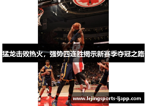 猛龙击败热火，强势四连胜揭示新赛季夺冠之路