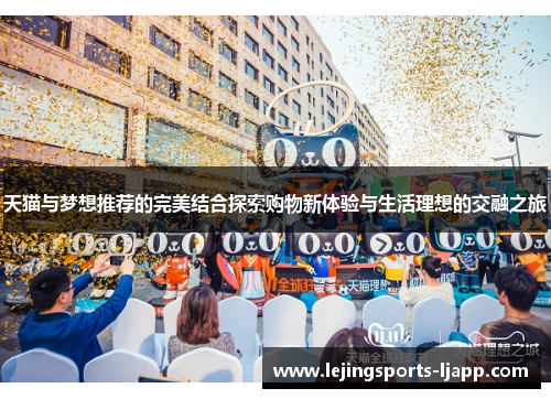 天猫与梦想推荐的完美结合探索购物新体验与生活理想的交融之旅
