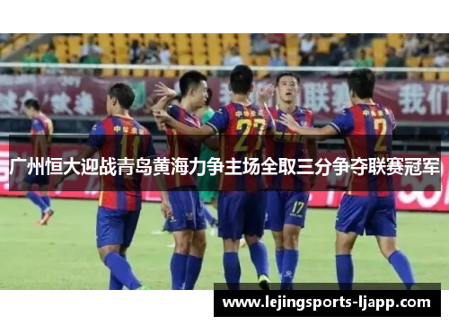 广州恒大迎战青岛黄海力争主场全取三分争夺联赛冠军