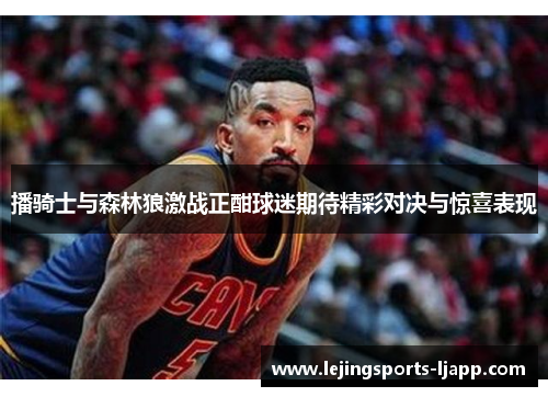 播骑士与森林狼激战正酣球迷期待精彩对决与惊喜表现