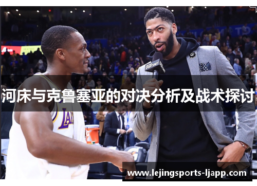 河床与克鲁塞亚的对决分析及战术探讨